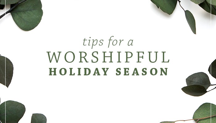 Tips For a Worshipful Holiday Season | Ashlee Proffitt